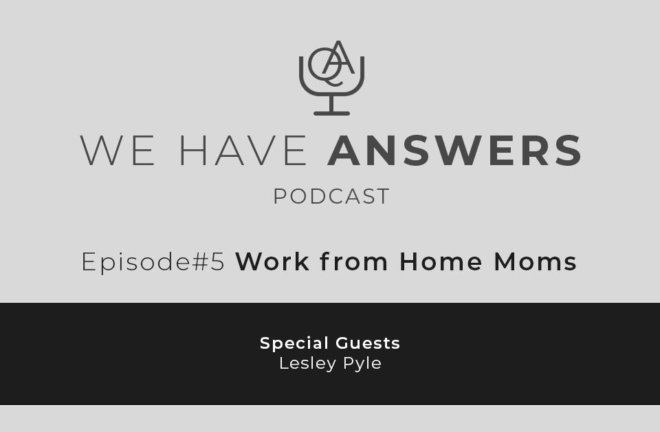 We Have Answers Podcast Social - Episode 5 Work from Home Moms